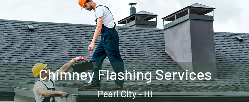 Chimney Flashing Services Pearl City - HI