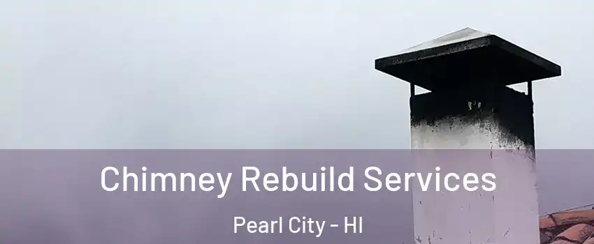  Chimney Rebuild Services Pearl City - HI
