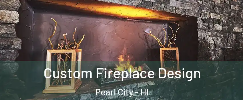  Custom Fireplace Design Pearl City - HI