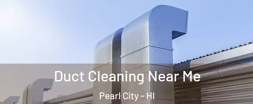  Duct Cleaning Near Me Pearl City - HI
