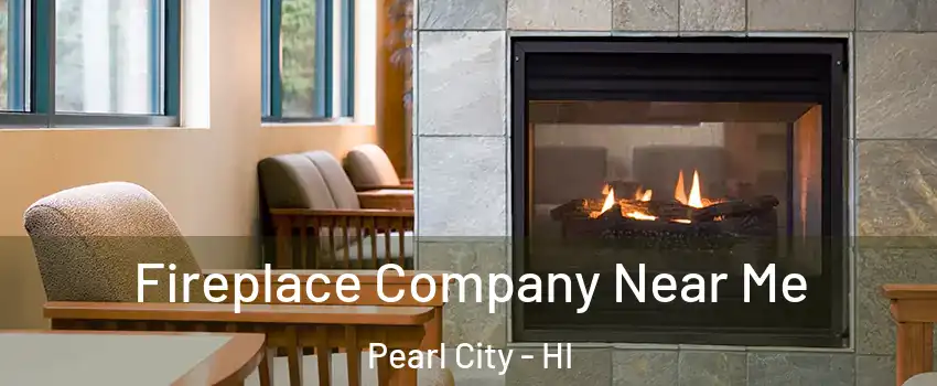  Fireplace Company Near Me Pearl City - HI