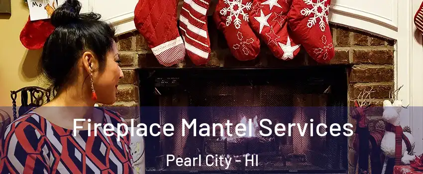  Fireplace Mantel Services Pearl City - HI