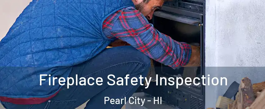  Fireplace Safety Inspection Pearl City - HI