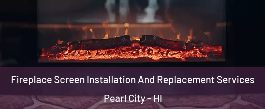  Fireplace Screen Installation And Replacement Services Pearl City - HI