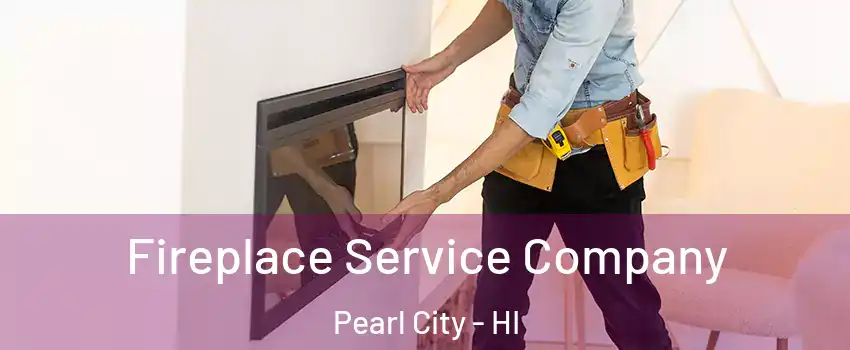 Fireplace Service Company Pearl City - HI