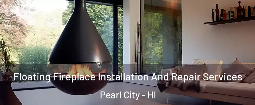Floating Fireplace Installation And Repair Services Pearl City - HI