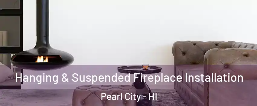  Hanging & Suspended Fireplace Installation Pearl City - HI