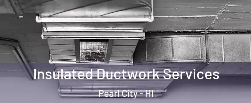  Insulated Ductwork Services Pearl City - HI