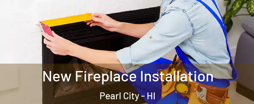  New Fireplace Installation Pearl City - HI