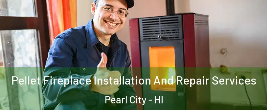  Pellet Fireplace Installation And Repair Services Pearl City - HI