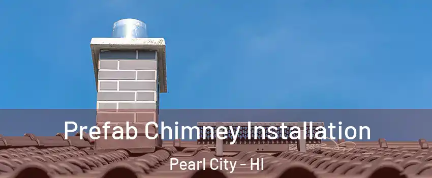  Prefab Chimney Installation Pearl City - HI