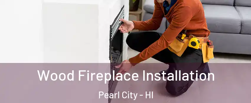  Wood Fireplace Installation Pearl City - HI