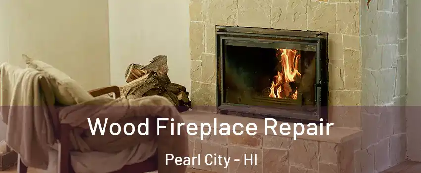  Wood Fireplace Repair Pearl City - HI